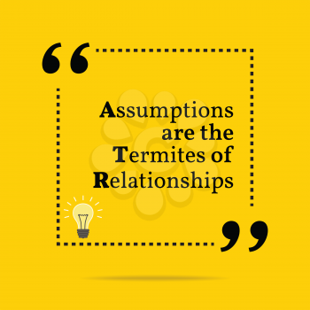 Inspirational motivational quote. Assumptions are the termites of relationships. Simple trendy design.