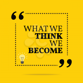 Inspirational motivational quote. What we think we become. Simple trendy design.