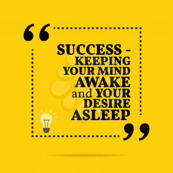 Inspirational motivational quote. Success - keeping your mind awake and your desire asleep. Simple trendy design.