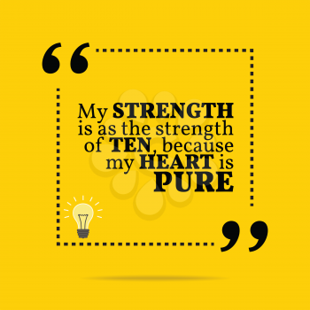 Inspirational motivational quote. My strength is as the strength of ten, because my heart is pure. Simple trendy design.