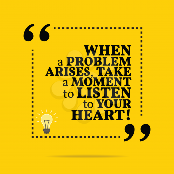 Inspirational motivational quote. When a problem arises, take a moment to listen to your heart! Simple trendy design.