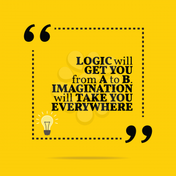 Inspirational motivational quote. Logic will get you from A to B. Imagination will take you everywhere. Simple trendy design.