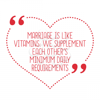 Funny love quote. Marriage is like vitamins: we supplement each other's minimum daily requirements. Simple trendy design.
