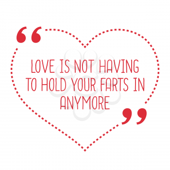Funny love quote. Love is not having to hold your farts in anymore. Simple trendy design.