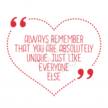 Funny love quote. Always remember that you are absolutely unique. Just like everyone else. Simple trendy design.