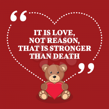 Inspirational love marriage quote. It is love, not reason, that is stronger than death. Simple trendy design.