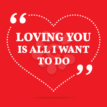 Inspirational love quote. Loving you is all I want to do. Simple trendy design.
