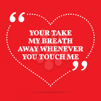 Inspirational love quote. Your take my breath away whenever you touch me. Simple trendy design.