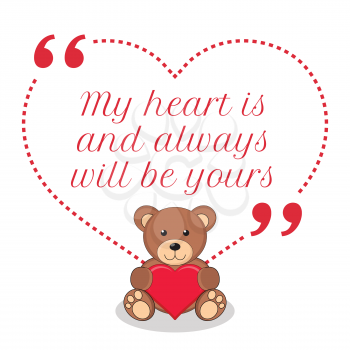 Inspirational love quote. My heart is and always will be yours. Simple cute design.