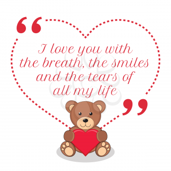 Inspirational love quote. I love you with the breath, the smiles and the tears of all my life. Simple cute design.