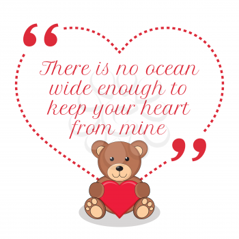 Inspirational love quote. There is no ocean wide enough to keep your heart from mine. Simple cute design.