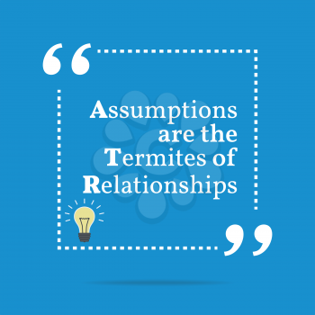 Inspirational motivational quote. Assumptions are the termites of relationships. Simple trendy design.