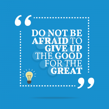 Inspirational motivational quote. Do not be afraid to give up the good for the great. Simple trendy design.