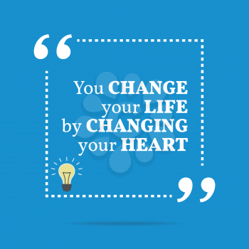 Inspirational motivational quote. You change your life by changing your heart. Simple trendy design.