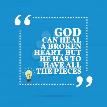 Inspirational motivational quote. God can heal a broken heart, but he has to have all the pieces. Simple trendy design.