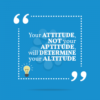 Inspirational motivational quote. Your attitude not your aptitude, will determine your altitude. Simple trendy design.