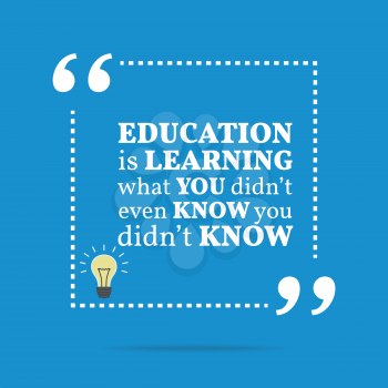 Inspirational motivational quote. Education is learning what you didn't even know you didn't know. Simple trendy design.