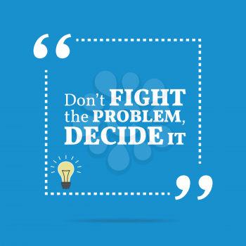 Inspirational motivational quote. Don't fight the problem, decide it. Simple trendy design.