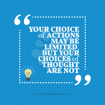 Inspirational motivational quote. Your choice of actions may be limited, but your choices of thought are not. Simple trendy design.