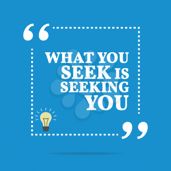 Inspirational motivational quote. What you seek is seeking you. Simple trendy design.