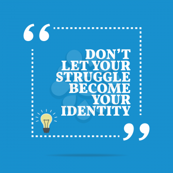 Inspirational motivational quote. Don't let your struggle become your identity. Simple trendy design.
