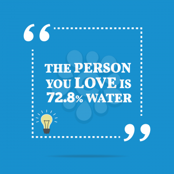 Funny quote. The person you love is 72.8% water. Simple trendy design.