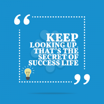 Inspirational motivational quote. Keep looking up. That's the secret of success life. Simple trendy design.