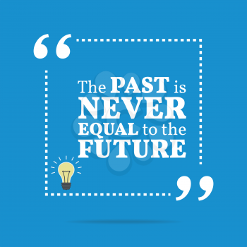 Inspirational motivational quote. The past is never equal to the future. Simple trendy design.