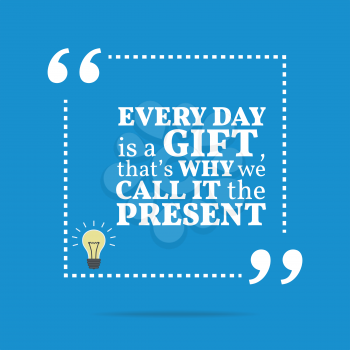 Inspirational motivational quote. Every day is a gift, that's why we call it the present. Simple trendy design.