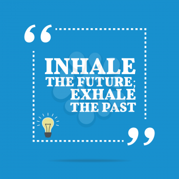 Inspirational motivational quote. Inhale the future; exhale the past. Simple trendy design.