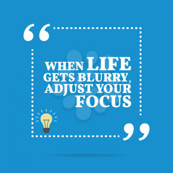 Inspirational motivational quote. When life gets blurry, adjust your focus. Simple trendy design.