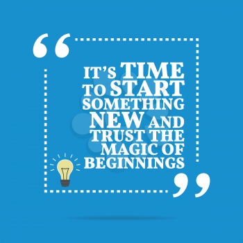 Inspirational motivational quote. It's time to start something new and trust the magic of beginnings. Simple trendy design.