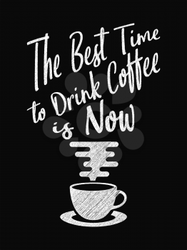 Quote Coffee Poster. The Best Time to Drink Coffee is Now. Chalk Calligraphy style. Shop Promotion Motivation Inspiration. Design Lettering.