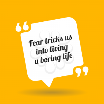Inspirational motivational quote. Fear tricks us into living a boring life. White quote symbol with shadow on yellow background