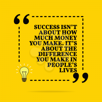 Inspirational motivational quote. Success isn't about how much money you make. It's about the difference you make in people's lives. Vector simple design. Black text over yellow background 