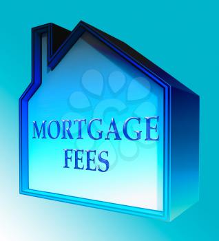 Mortgage Fees House Shows Loan Charge 3d Rendering