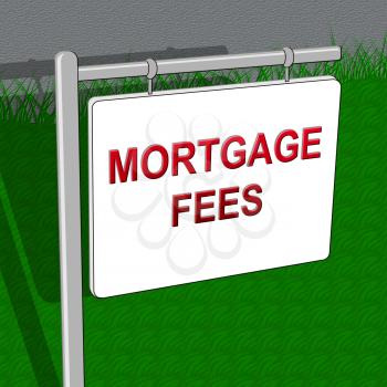 Mortgage Fees Sign Showing Loan Charge 3d Illustration