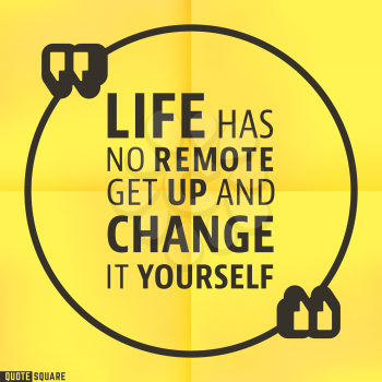 Quote Motivational Square template. Inspirational Quotes. Text Speech Bubble. Life has no remote get up and change it yourself. Vector illustration.