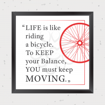 Quote Motivational Square. Inspirational Quote. Life is like riding a bicycle. To keep your balance, you must keep moving. Vector illustration.