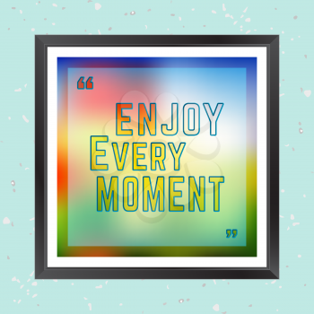 Quote Motivational Square. Inspirational Quote. Enjoy every moment. It can happen to anybody at any time. Vector illustration.