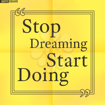 Quote Motivational Square. Inspirational Quote. Text Speech Bubble. Stop dreaming start doing. Vector illustration.