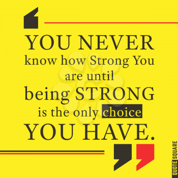 Quote Motivational Square. Inspirational Quote. Text Speech Bubble. You never know how strong you are until being strong is the only choice you have. Vector illustration.