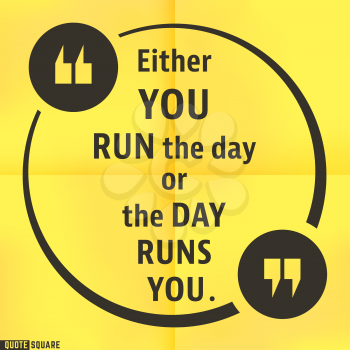 Quote motivational square template. Inspirational quotes bubble. Text speech bubble. Either you run the day or the day runs you. Vector illustration.