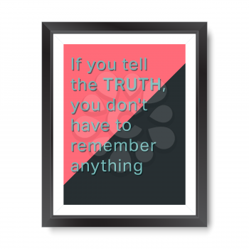 Quote motivational poster. Inspirational quote picture frame design. If you tell the truth, you do not have to remember anything. Vector illustration.