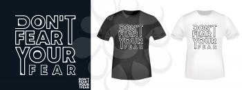 Do not fear your fear t-shirt print for t shirts applique, fashion slogan, badge, label clothing, jeans, and casual wear. Vector illustration.