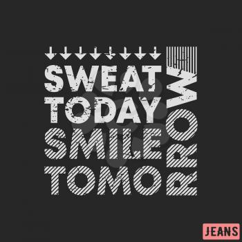 T-shirt print design. Sweat today - smile tomorrow vintage stamp. Printing and badge, applique, label, tag t shirts, jeans, casual and urban wear. Vector illustration.