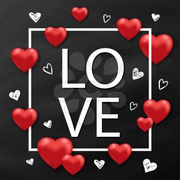 Holiday background with red hearts, white frame and love lettering on a black chalkboard. Greeting card for Saint Valentine's day. Vector illustration.