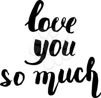 Love you so much lettering. Beautiful quote written by hand with a brush. Festive inscription for card, invitation or poster. Can be used for Valentine s Day or wedding.