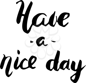 Have a nice day. Hand Drawn modern style Calligraphy on White Background. Brush lettering, positive hand drawn quote. Vector illustration.