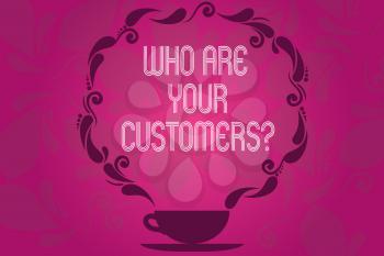 Handwriting text Who Are Your Customersquestion. Concept meaning Know your leads clients Business analysisagement Cup and Saucer with Paisley Design as Steam icon on Blank Watermarked Space